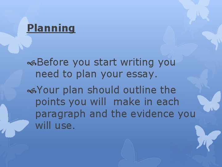 Planning Before you start writing you need to plan your essay. Your plan should Planning Before you start writing you need to plan your essay. Your plan should