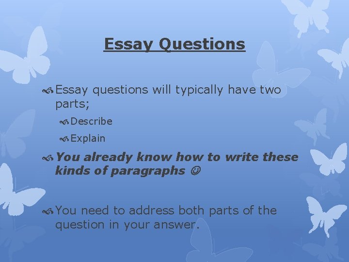 Essay Questions Essay questions will typically have two parts; Describe Explain You already know Essay Questions Essay questions will typically have two parts; Describe Explain You already know