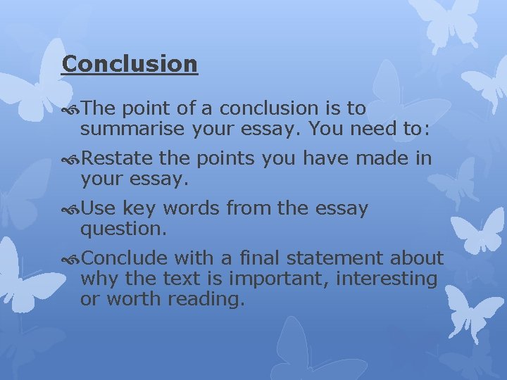 Conclusion The point of a conclusion is to summarise your essay. You need to: Conclusion The point of a conclusion is to summarise your essay. You need to: