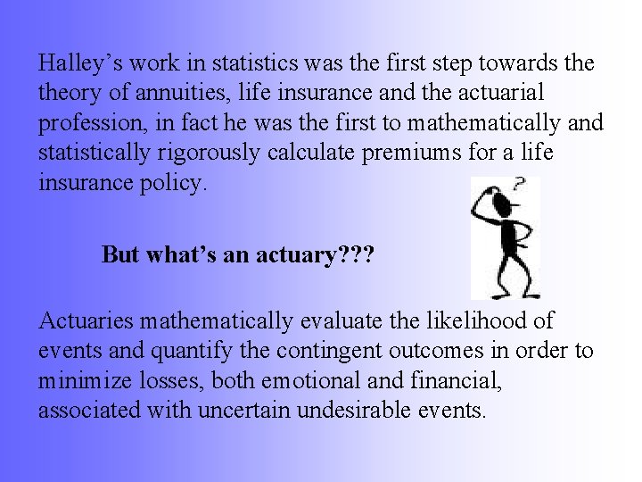 Halley’s work in statistics was the first step towards theory of annuities, life insurance