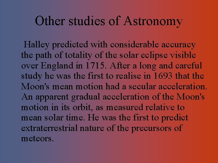 Other studies of Astronomy Halley predicted with considerable accuracy the path of totality of