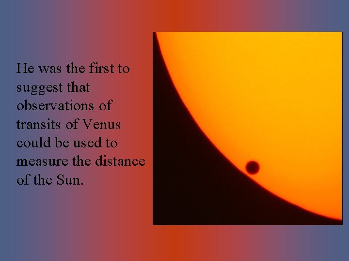 He was the first to suggest that observations of transits of Venus could be