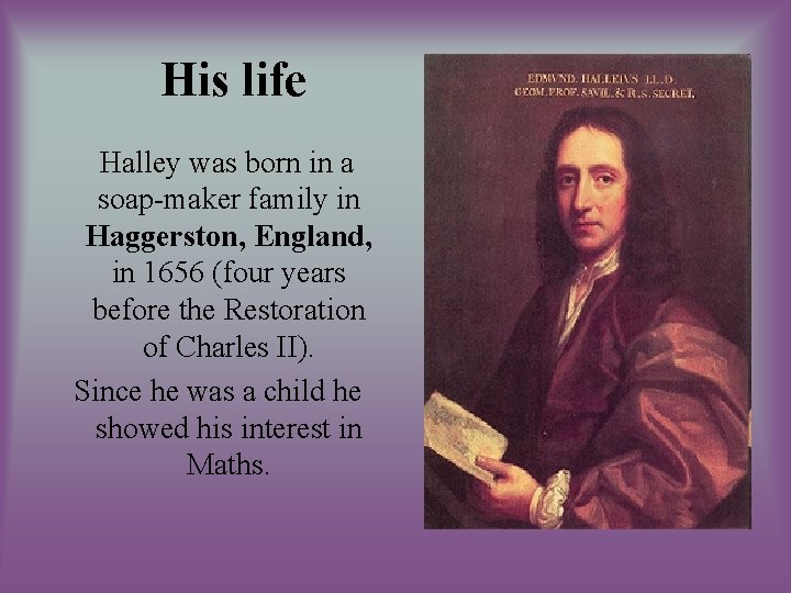 His life Halley was born in a soap-maker family in Haggerston, England, in 1656