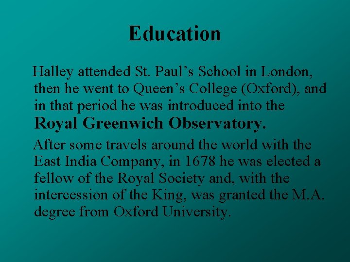 Education Halley attended St. Paul’s School in London, then he went to Queen’s College