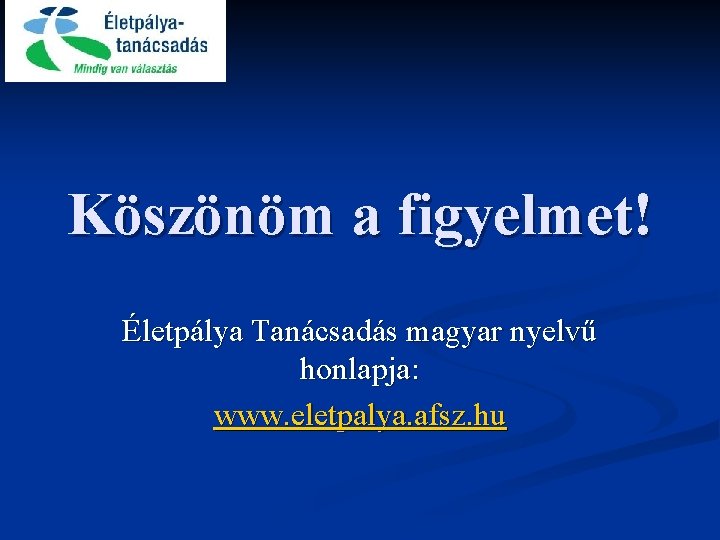 Köszönöm a figyelmet! Életpálya Tanácsadás magyar nyelvű honlapja: www. eletpalya. afsz. hu 