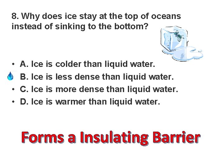 8. Why does ice stay at the top of oceans instead of sinking to