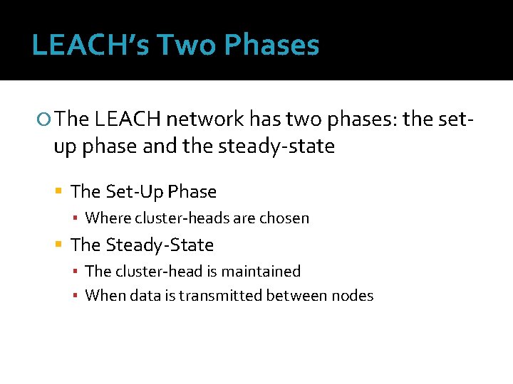 LEACH’s Two Phases The LEACH network has two phases: the set- up phase and