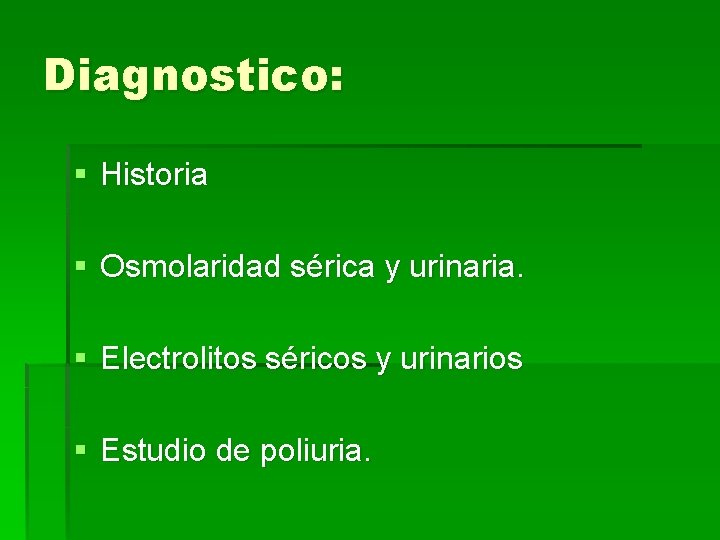 Diagnostico: § Historia § Osmolaridad sérica y urinaria. § Electrolitos séricos y urinarios §