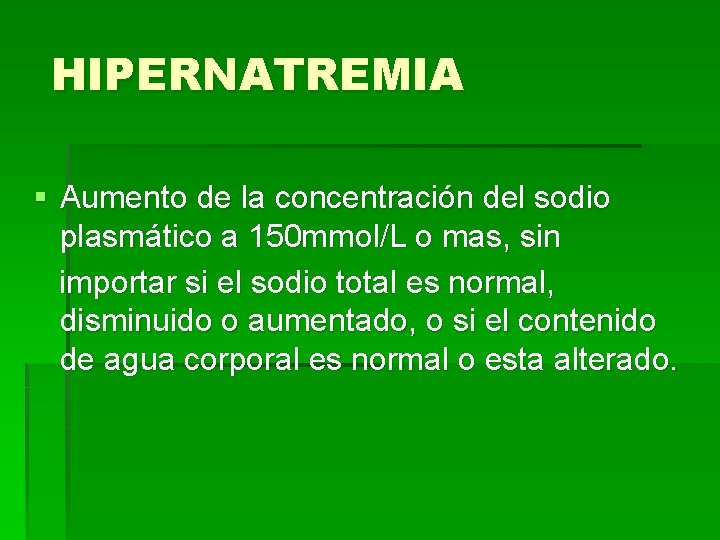 HIPERNATREMIA § Aumento de la concentración del sodio plasmático a 150 mmol/L o mas,