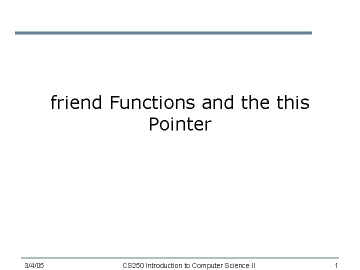 friend Functions and the this Pointer 3/4/05 CS 250 Introduction to Computer Science II