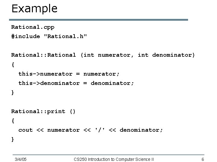 Example Rational. cpp #include "Rational. h" Rational: : Rational (int numerator, int denominator) {