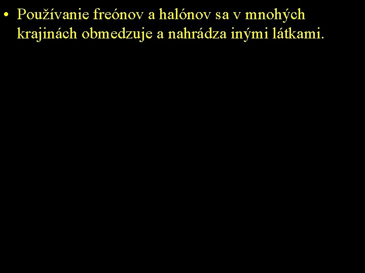  • Používanie freónov a halónov sa v mnohých krajinách obmedzuje a nahrádza inými