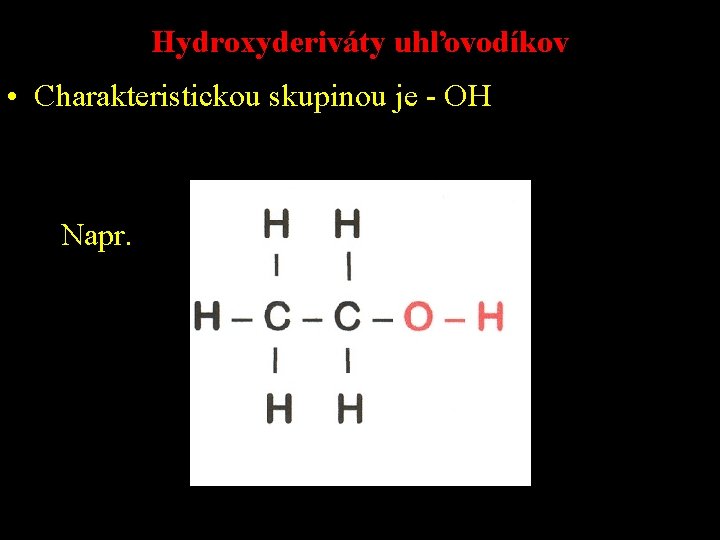 Hydroxyderiváty uhľovodíkov • Charakteristickou skupinou je - OH Napr. 