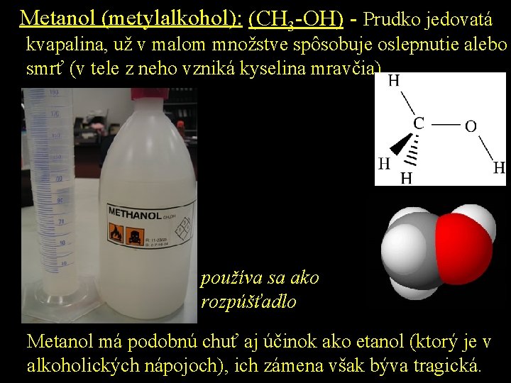 Metanol (metylalkohol): (CH 3 -OH) - Prudko jedovatá kvapalina, už v malom množstve spôsobuje