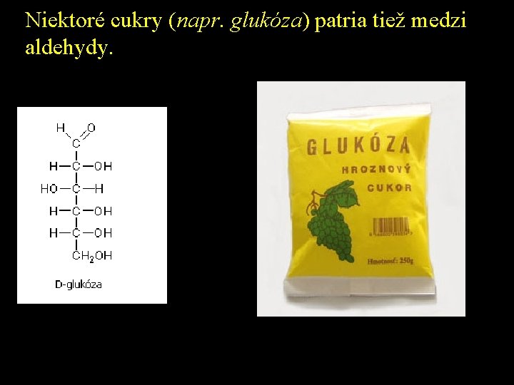 Niektoré cukry (napr. glukóza) patria tiež medzi aldehydy. cukry 