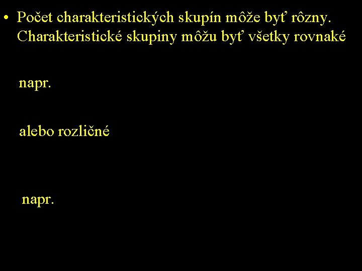  • Počet charakteristických skupín môže byť rôzny. Charakteristické skupiny môžu byť všetky rovnaké