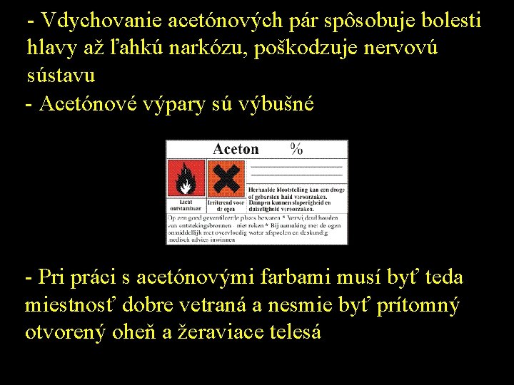 - Vdychovanie acetónových pár spôsobuje bolesti hlavy až ľahkú narkózu, poškodzuje nervovú sústavu -