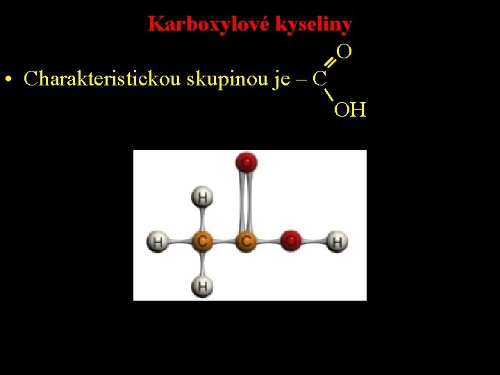 Karboxylové kyseliny O • Charakteristickou skupinou je – C OH 