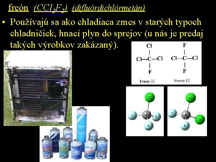freón (CCl 2 F 2) (difluórdichlórmetán) • Používajú sa ako chladiaca zmes v starých