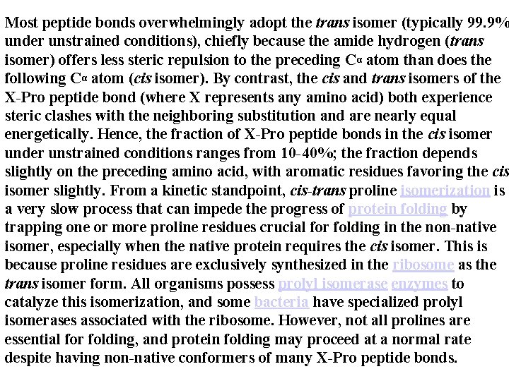 Most peptide bonds overwhelmingly adopt the trans isomer (typically 99. 9% under unstrained conditions), Most peptide bonds overwhelmingly adopt the trans isomer (typically 99. 9% under unstrained conditions),