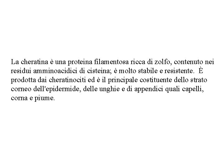 La cheratina è una proteina filamentosa ricca di zolfo, contenuto nei residui amminoacidici di La cheratina è una proteina filamentosa ricca di zolfo, contenuto nei residui amminoacidici di