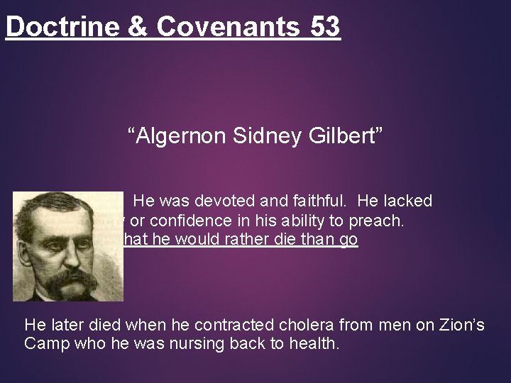 Doctrine & Covenants 53 “Algernon Sidney Gilbert” He was devoted and faithful. He lacked