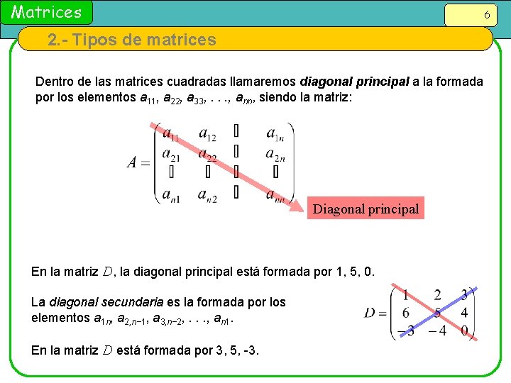 Matrices 6 2. - Tipos de matrices Dentro de las matrices cuadradas llamaremos diagonal