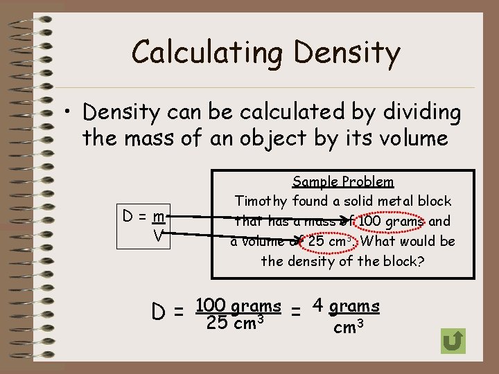 Calculating Density • Density can be calculated by dividing the mass of an object