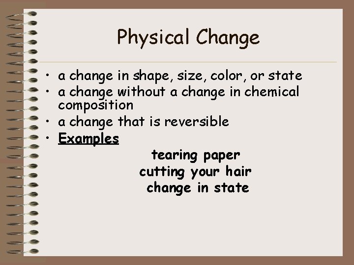 Physical Change • a change in shape, size, color, or state • a change