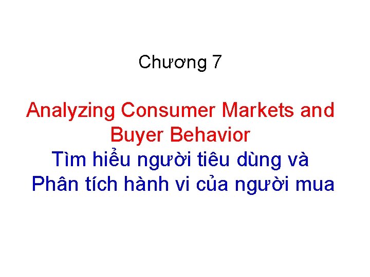 Chương 7 Analyzing Consumer Markets and Buyer Behavior Tìm hiểu người tiêu dùng và