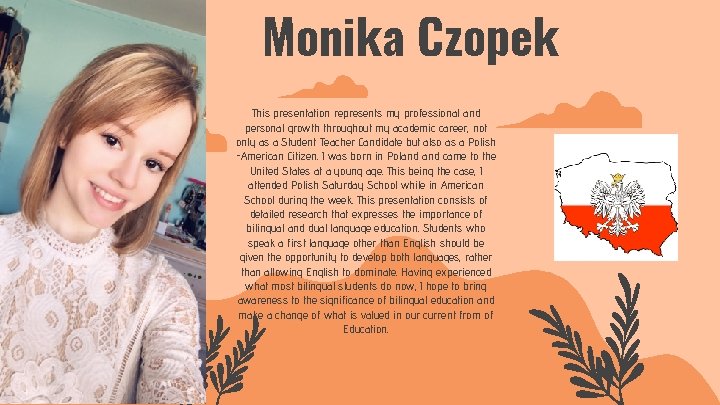 Monika Czopek This presentation represents my professional and personal growth throughout my academic career,