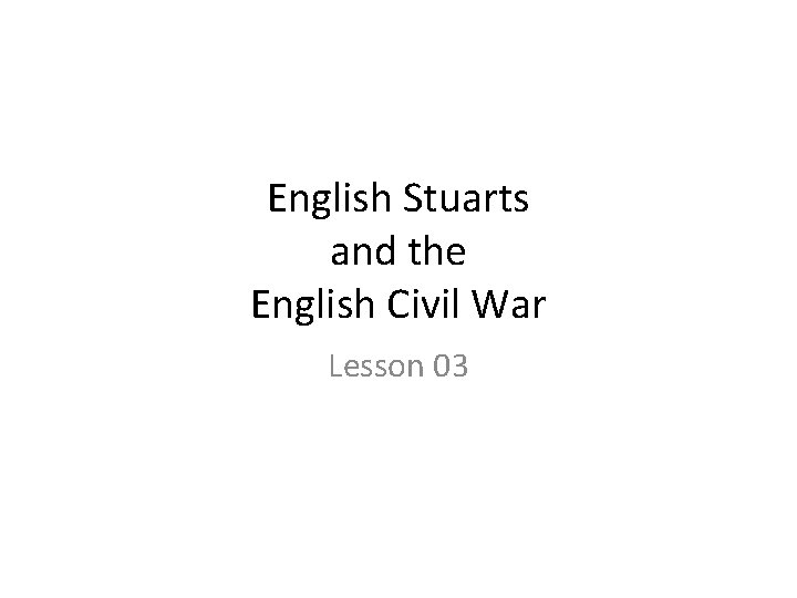 English Stuarts and the English Civil War Lesson 03 