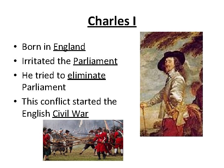 Charles I • Born in England • Irritated the Parliament • He tried to