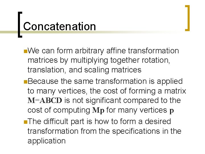 Concatenation n. We can form arbitrary affine transformation matrices by multiplying together rotation, translation,
