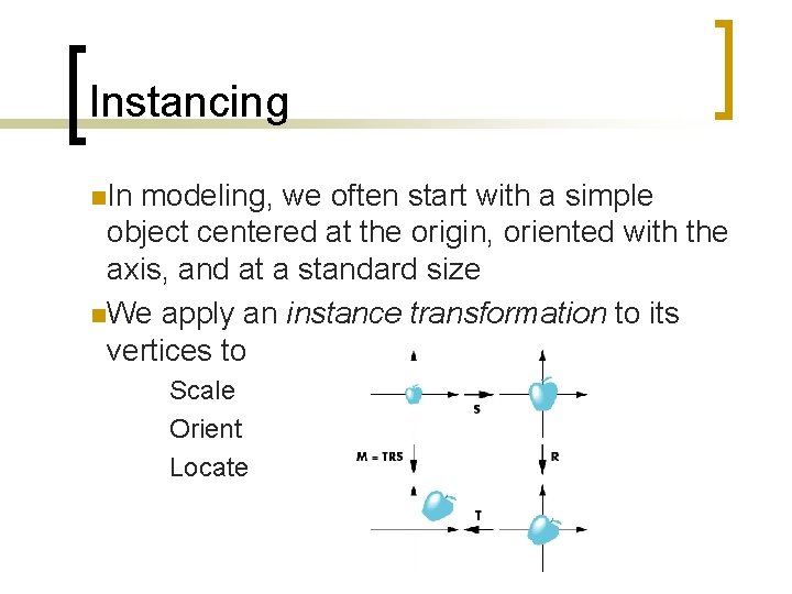 Instancing n. In modeling, we often start with a simple object centered at the