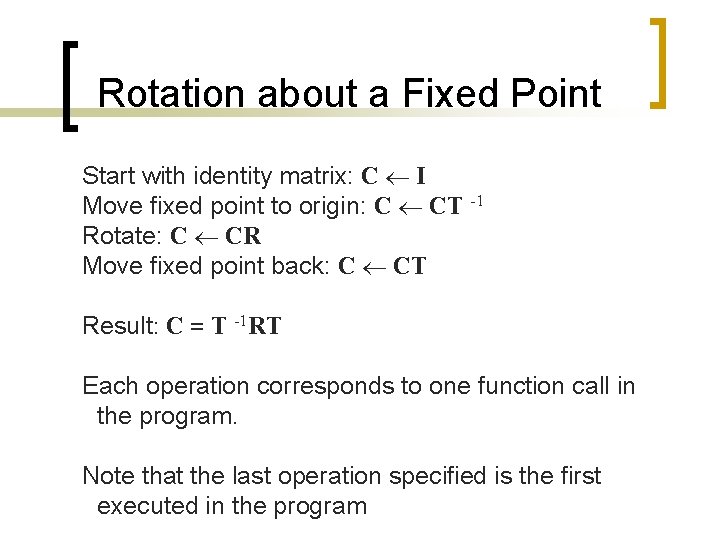 Rotation about a Fixed Point Start with identity matrix: C I Move fixed point