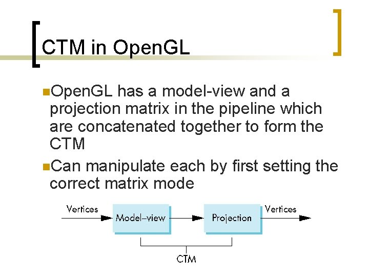 CTM in Open. GL n. Open. GL has a model-view and a projection matrix