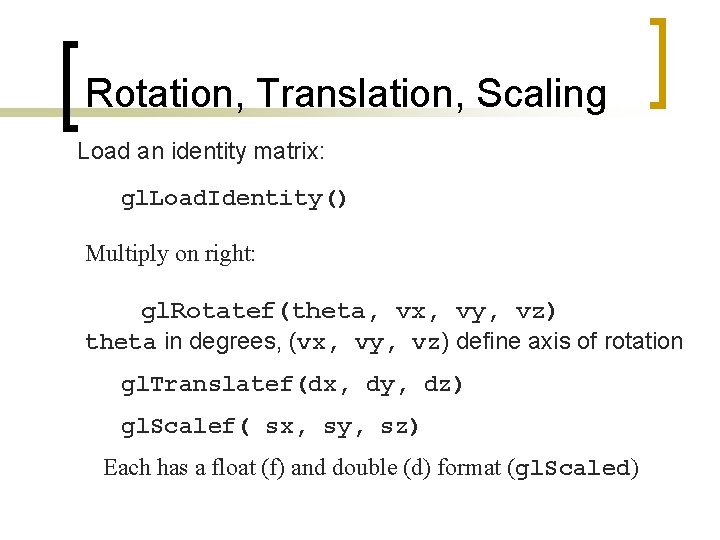 Rotation, Translation, Scaling Load an identity matrix: gl. Load. Identity() Multiply on right: gl.