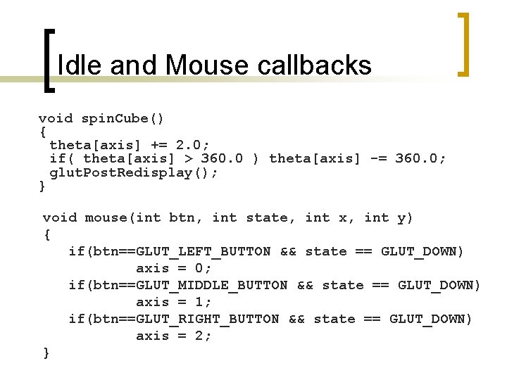 Idle and Mouse callbacks void spin. Cube() { theta[axis] += 2. 0; if( theta[axis]