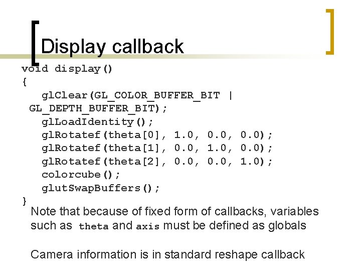 Display callback void display() { gl. Clear(GL_COLOR_BUFFER_BIT | GL_DEPTH_BUFFER_BIT); gl. Load. Identity(); gl. Rotatef(theta[0],