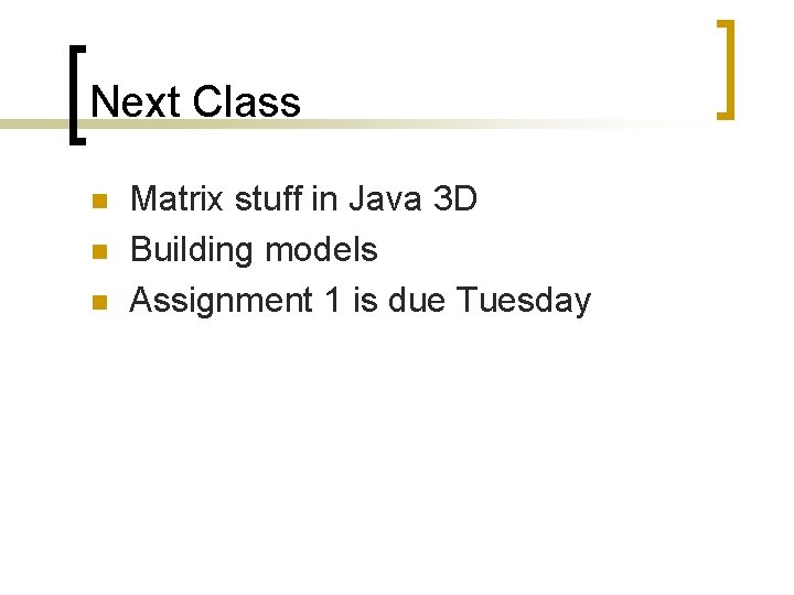 Next Class n n n Matrix stuff in Java 3 D Building models Assignment