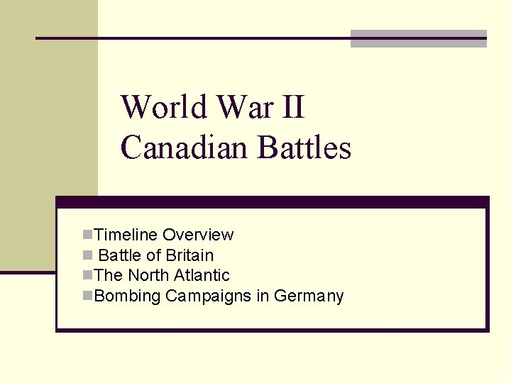 World War II Canadian Battles n. Timeline Overview n Battle of Britain n. The