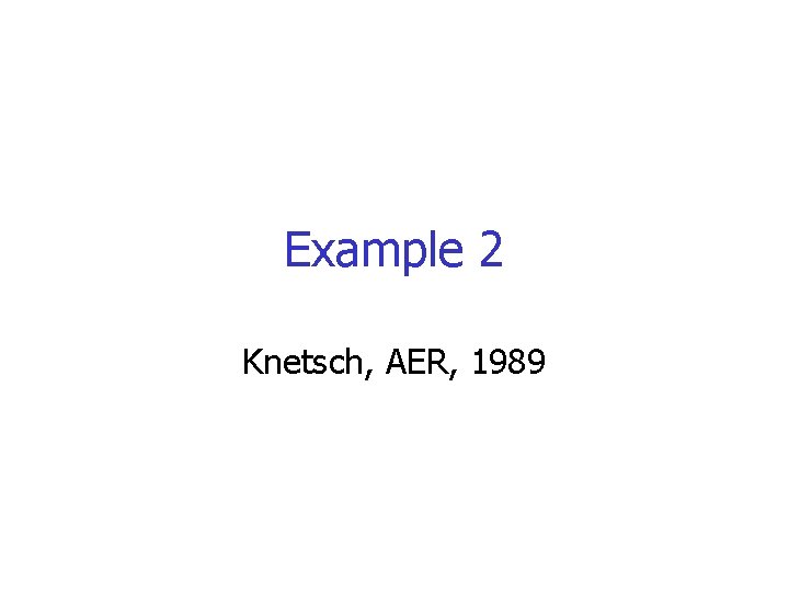 Example 2 Knetsch, AER, 1989 