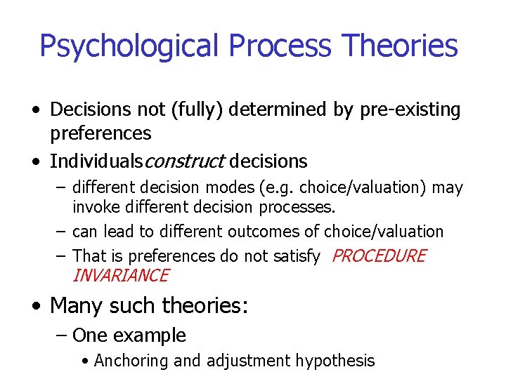Psychological Process Theories • Decisions not (fully) determined by pre-existing preferences • Individualsconstruct decisions