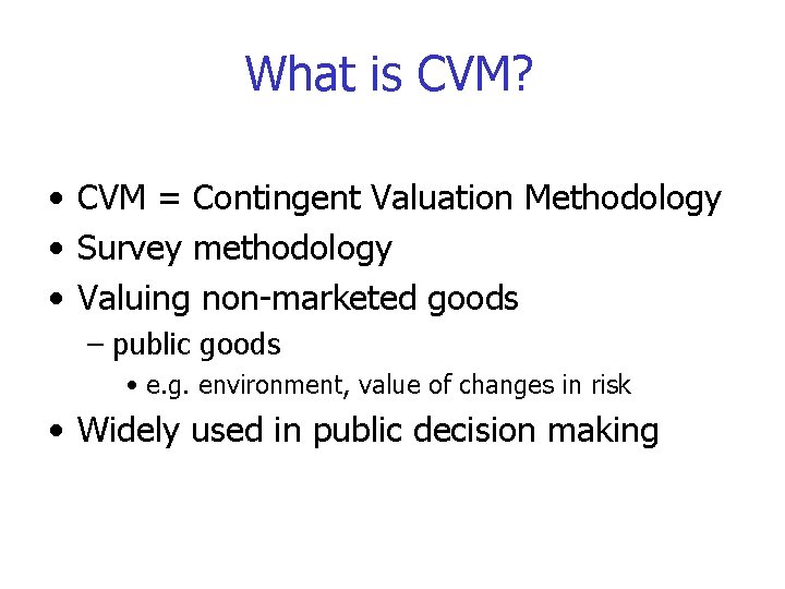 What is CVM? • CVM = Contingent Valuation Methodology • Survey methodology • Valuing