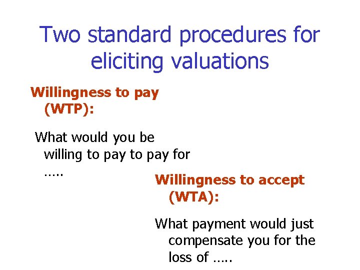 Two standard procedures for eliciting valuations Willingness to pay (WTP): What would you be