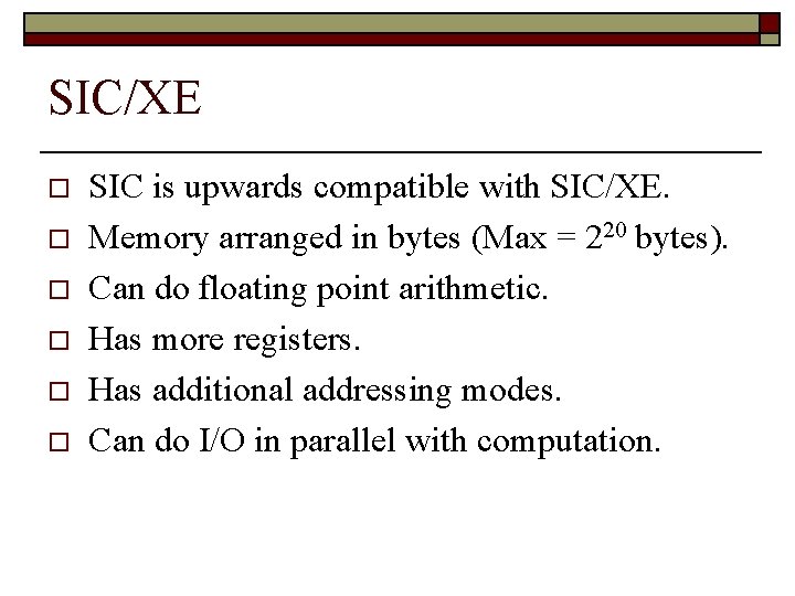 SIC/XE o o o SIC is upwards compatible with SIC/XE. Memory arranged in bytes