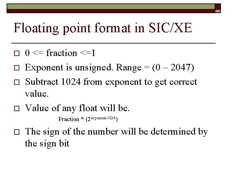 Floating point format in SIC/XE o o 0 <= fraction <=1 Exponent is unsigned.