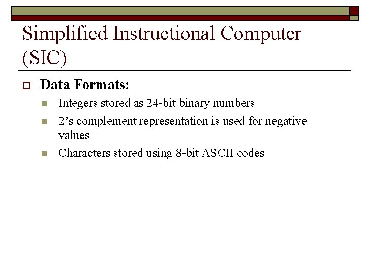 Simplified Instructional Computer (SIC) o Data Formats: n n n Integers stored as 24