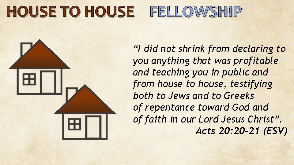 HOUSE TO HOUSE FELLOWSHIP “I did not shrink from declaring to you anything that